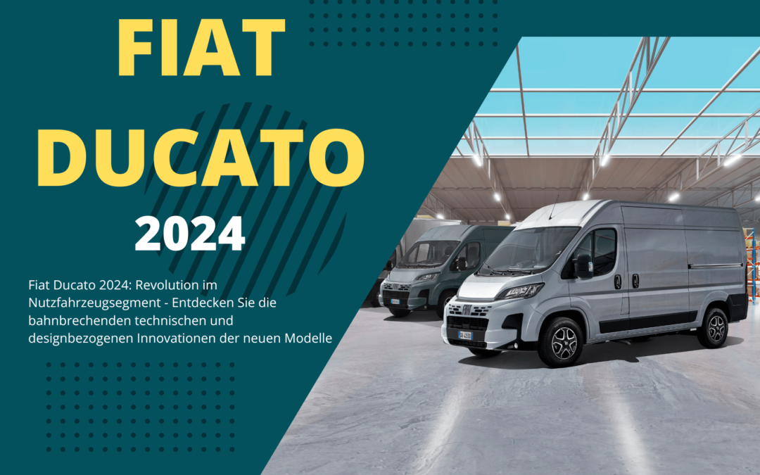 Fiat Ducato 2024: Revolution im Nutzfahrzeugsegment